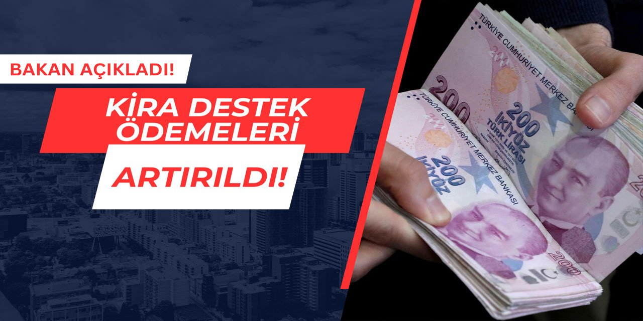 Bakan Açıkladı: Kira destek ödemeleri artırıldı