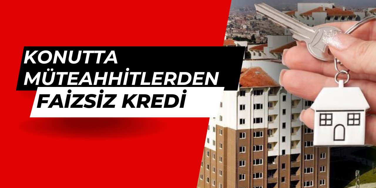 Konutta müteahhitlerden faizsiz kredi kampanyası