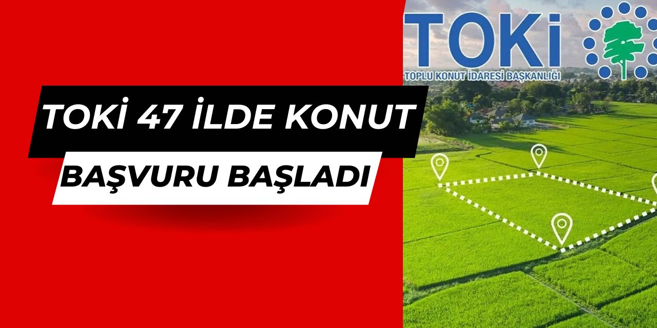 Toki 47 ilde konut ve işyeri satışı: Başvuru başladı