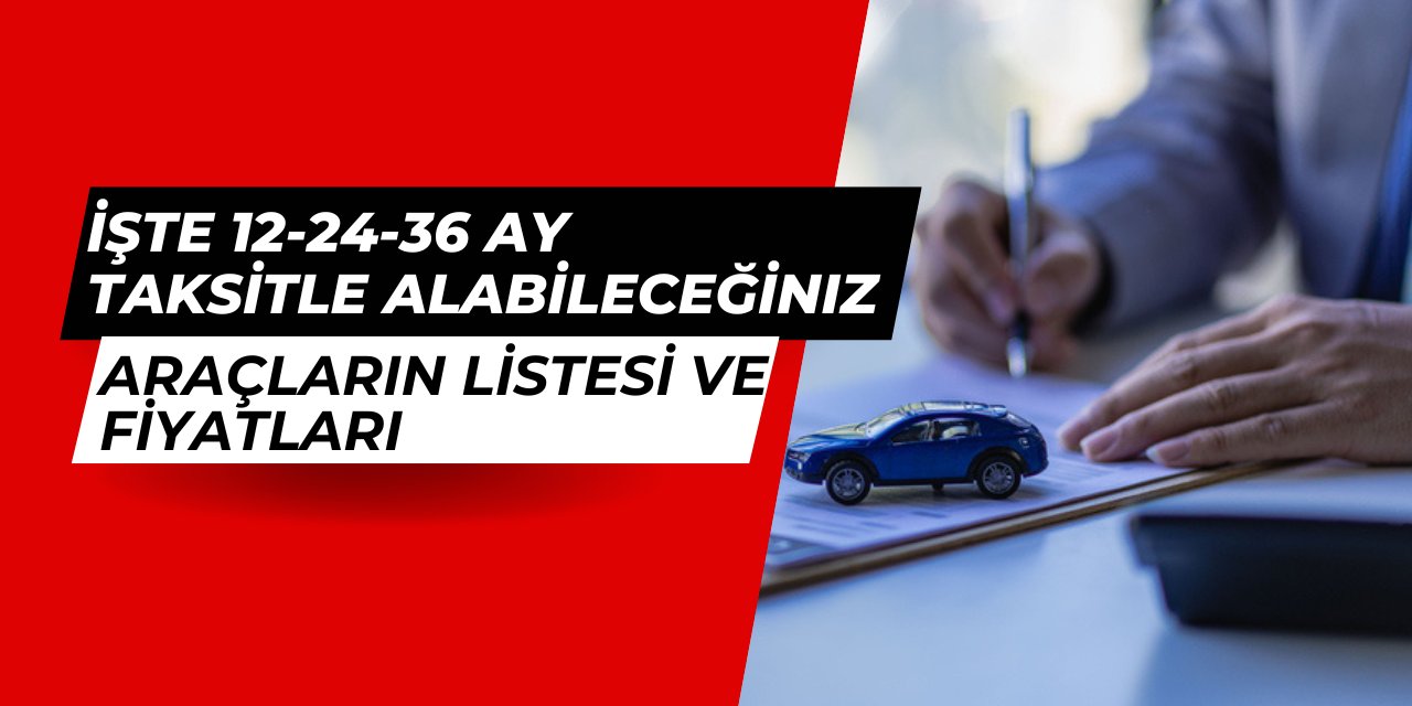 İşte 12-24 ve 36 ay taksitle alabileceğiniz sıfır arabalar ve fiyat listesi