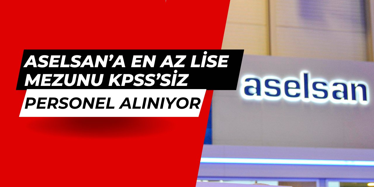 ASELSAN KPSS'siz en az lise mezunu personel alımı yapıyor