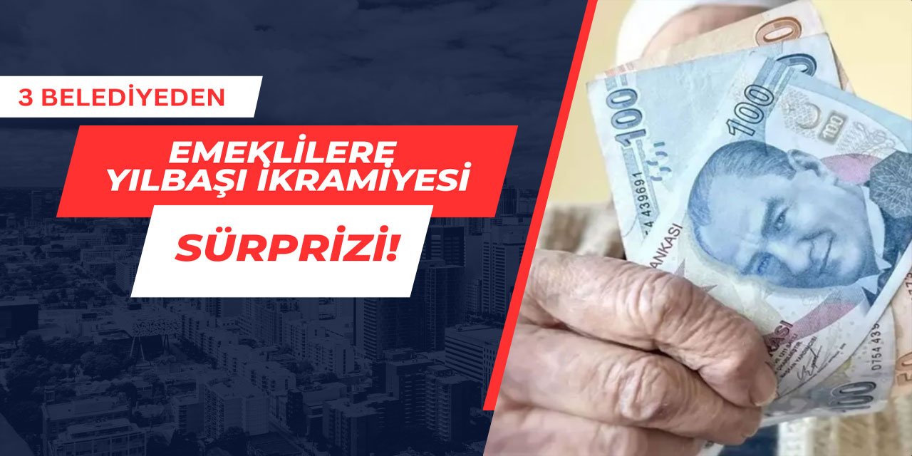 3 belediyeden emeklilere yılbaşı ikramiyesi sürprizi