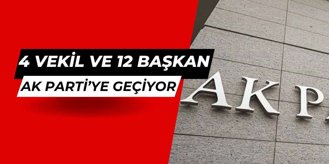 4 milletvekili ve 12 belediye başkanı AK Parti'ye geçiyor