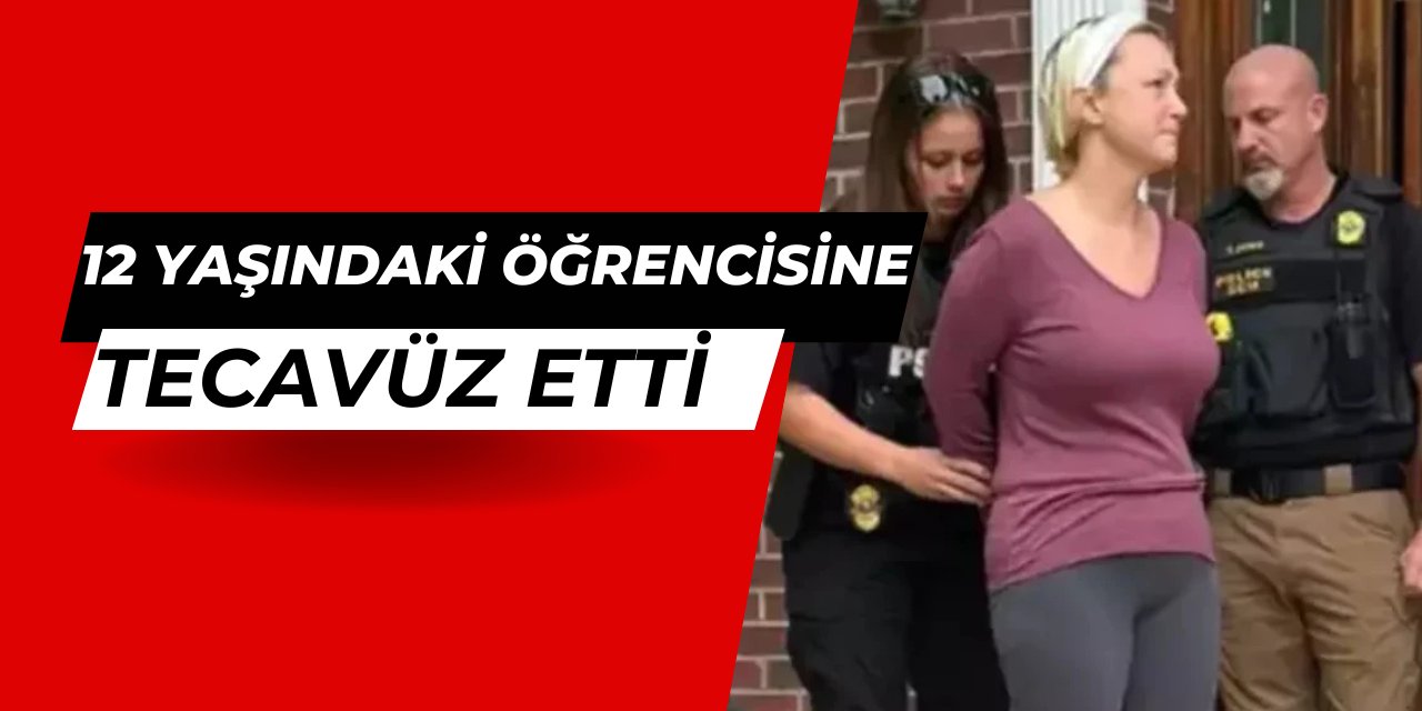 Kadın öğretmen, 12 yaşındaki öğrencisine defalarca tecavüz etmiş