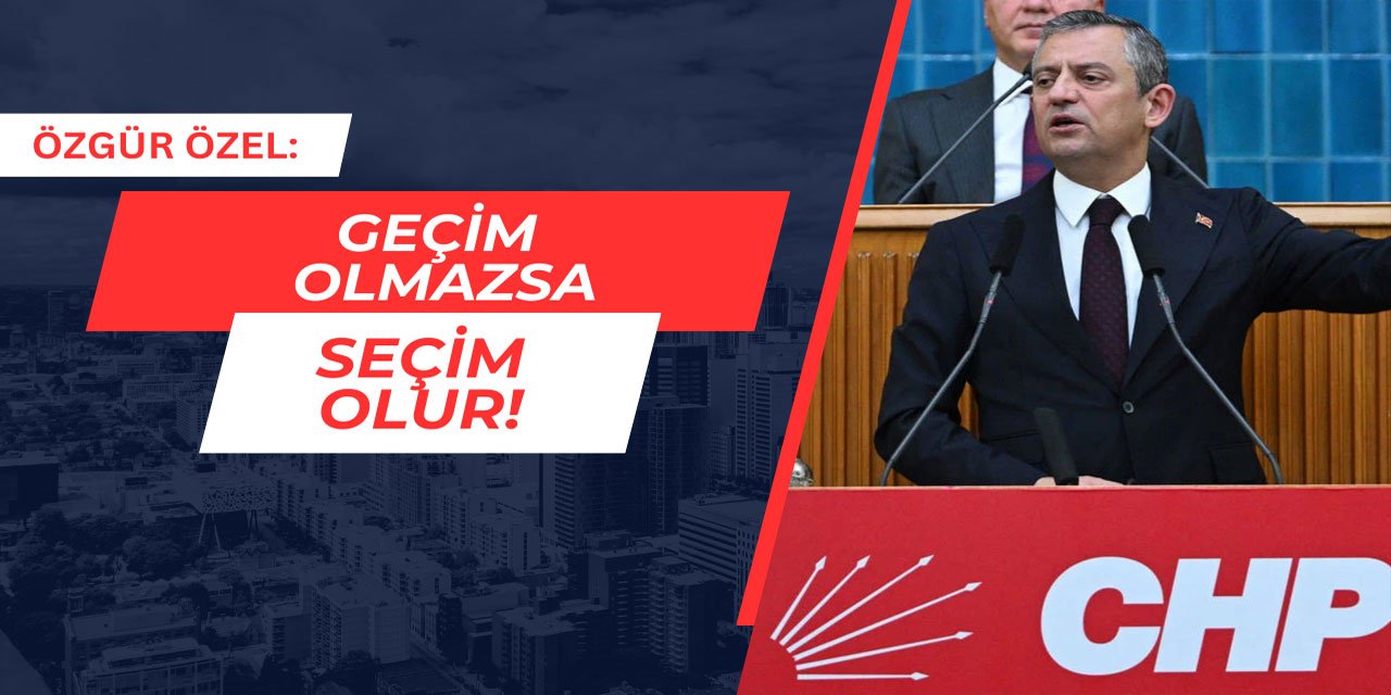 Özgür Özel: Geçim olmazsa seçim olur