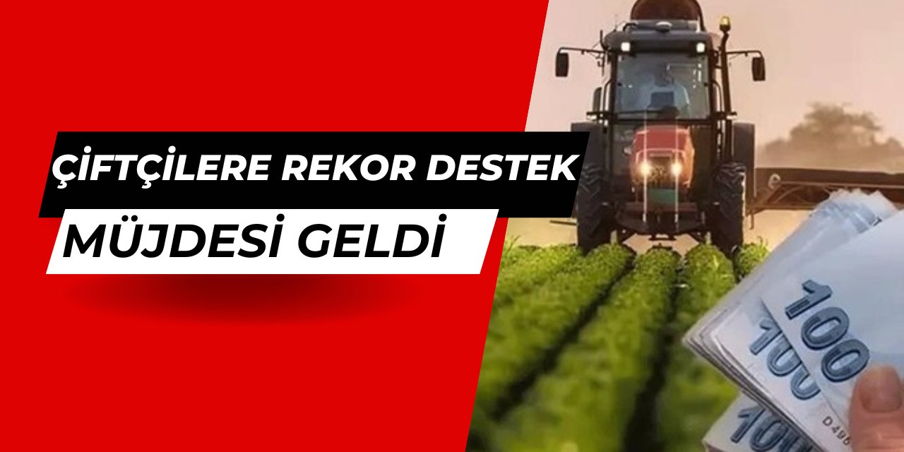 Çiftçilere 135 milyar liralık dev destek