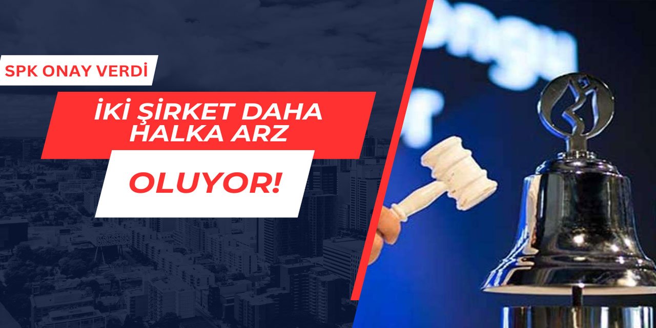 SPK onayı verdi: 2 şirket daha halka arz oluyor