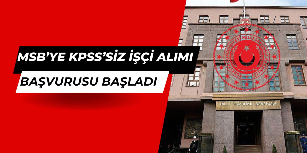 Teknisyen, şoför, güvenlik, temizlik görevlisi: MSB KPSS'siz 151 sürekli işçi alımı başvurusu başladı