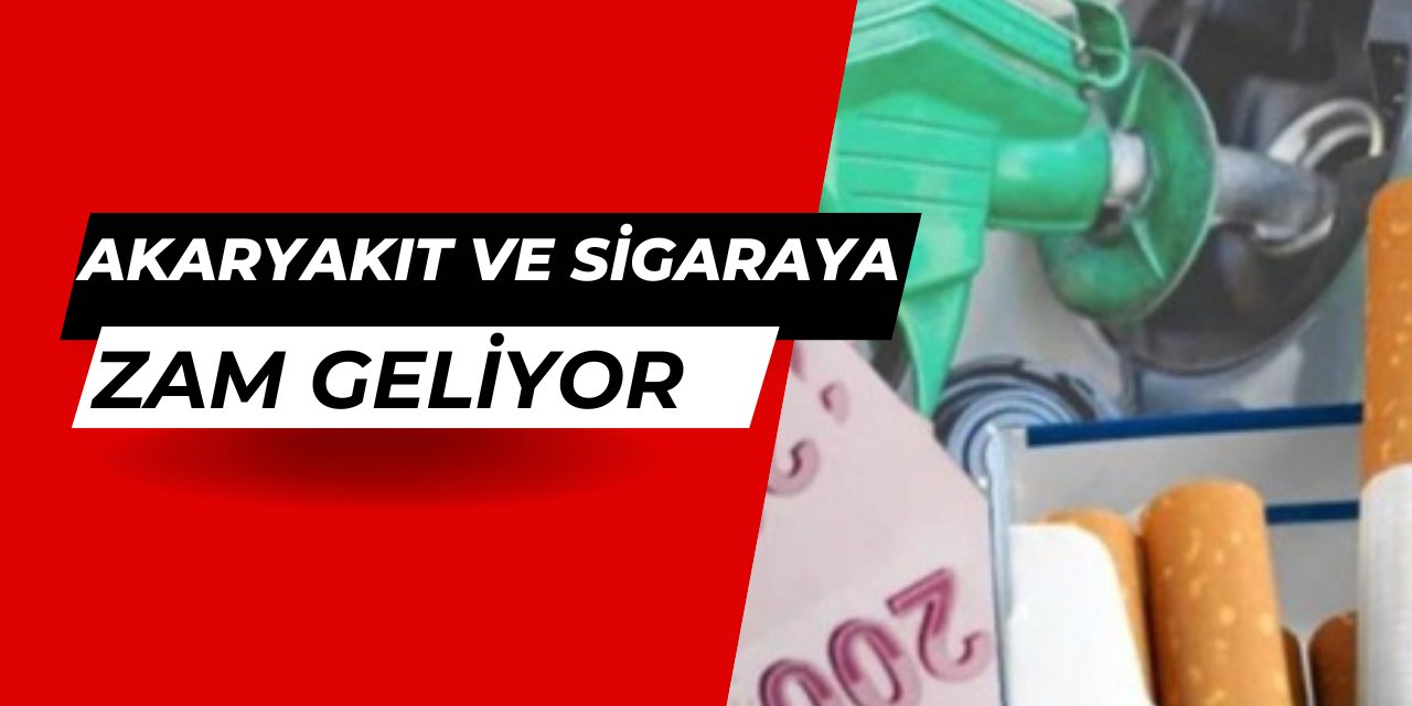 Sigara ve akaryakıta ÖTV zammı geliyor