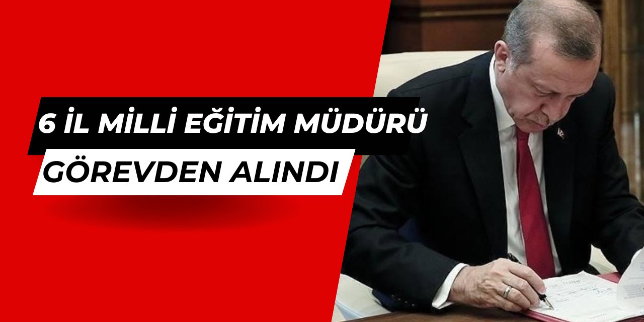 Erdoğan imzaladı: 6 şehrin il milli eğitim müdürü görevden alındı, 15 şehre müdür atandı