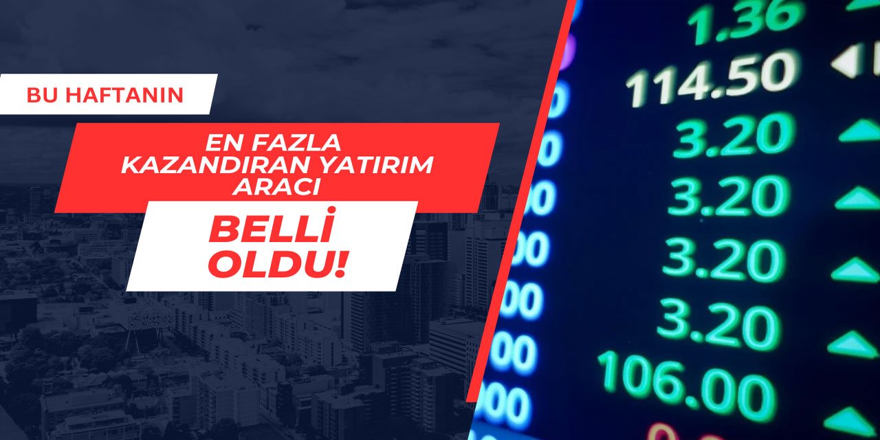 Bu haftanın en fazla kazandıran yatırım aracı belli oldu