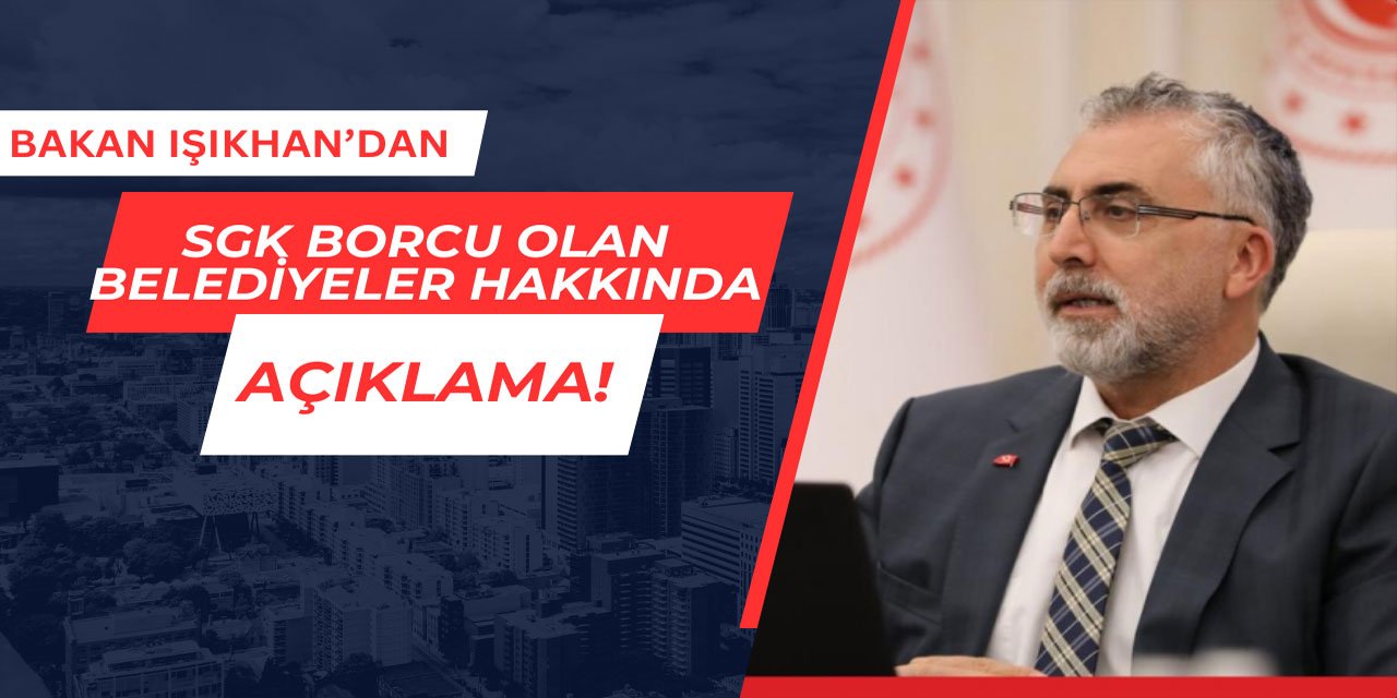 Bakan Işıkhan'dan SGK borcu belediyeler hakkında açıklama