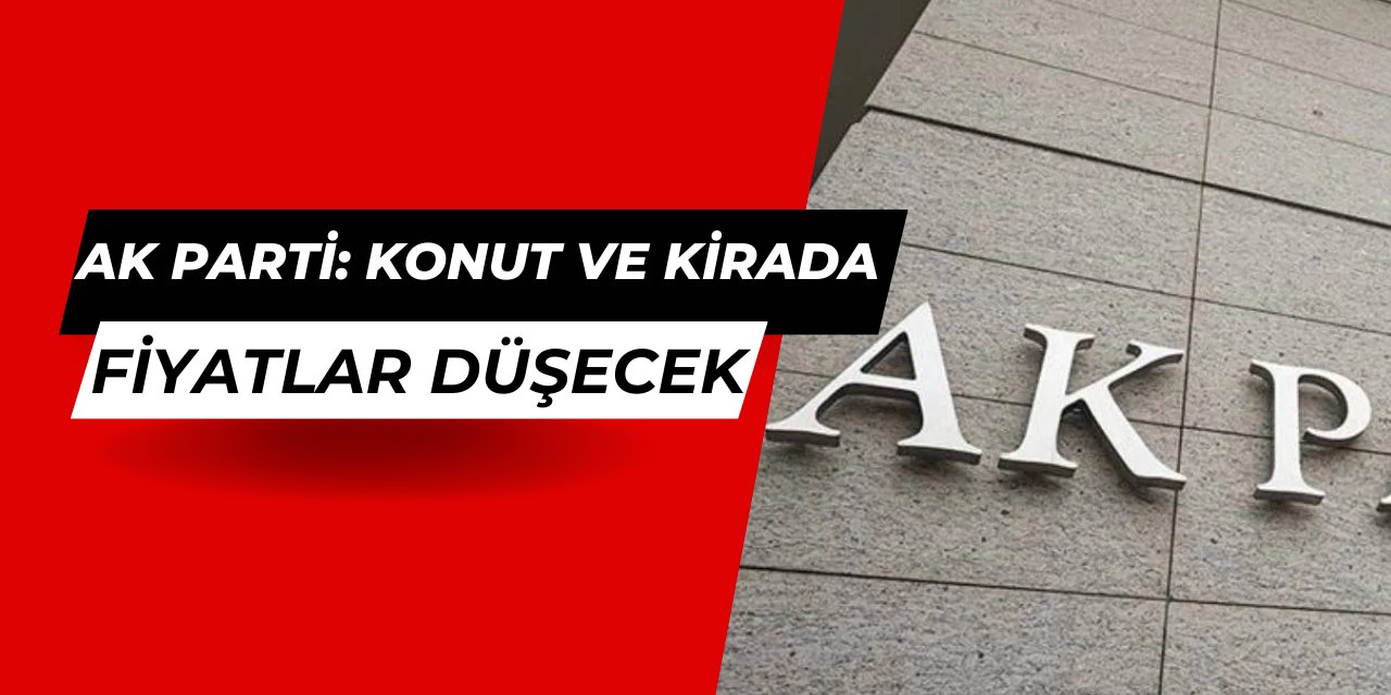 AK Parti: Konut ve kira fiyatları düşecek