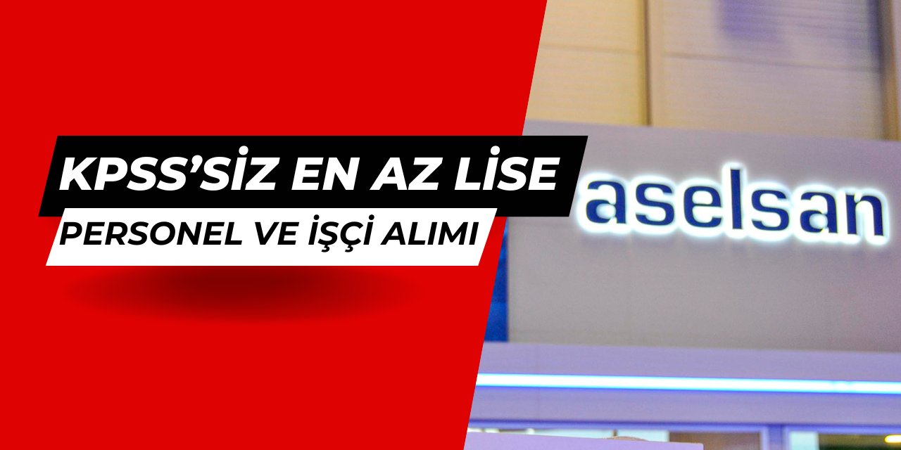 ASELSAN en az lise mezunu KPSS'siz personel ve işçi alımı başvuru formu 2025