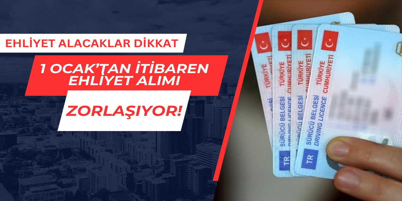 Ehliyet almak Ocak ayından itibaren zorlaşıyor