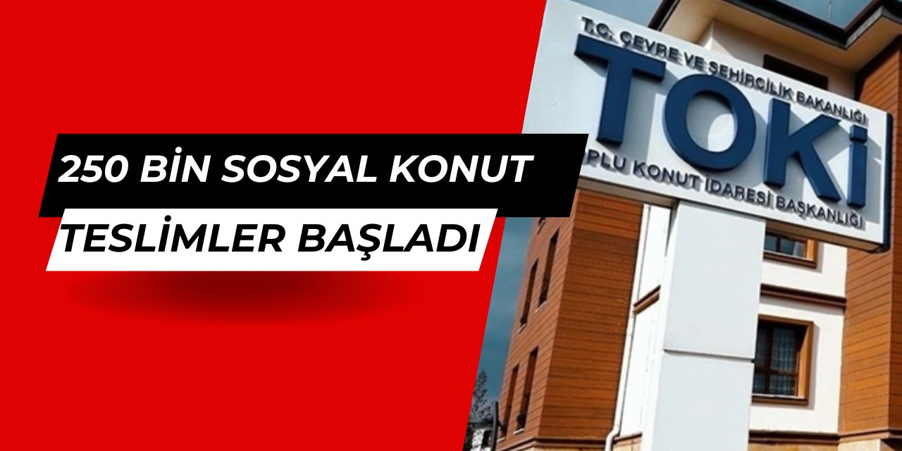 Toki 250 bin sosyal konut projesi: Ev teslimleri başladı