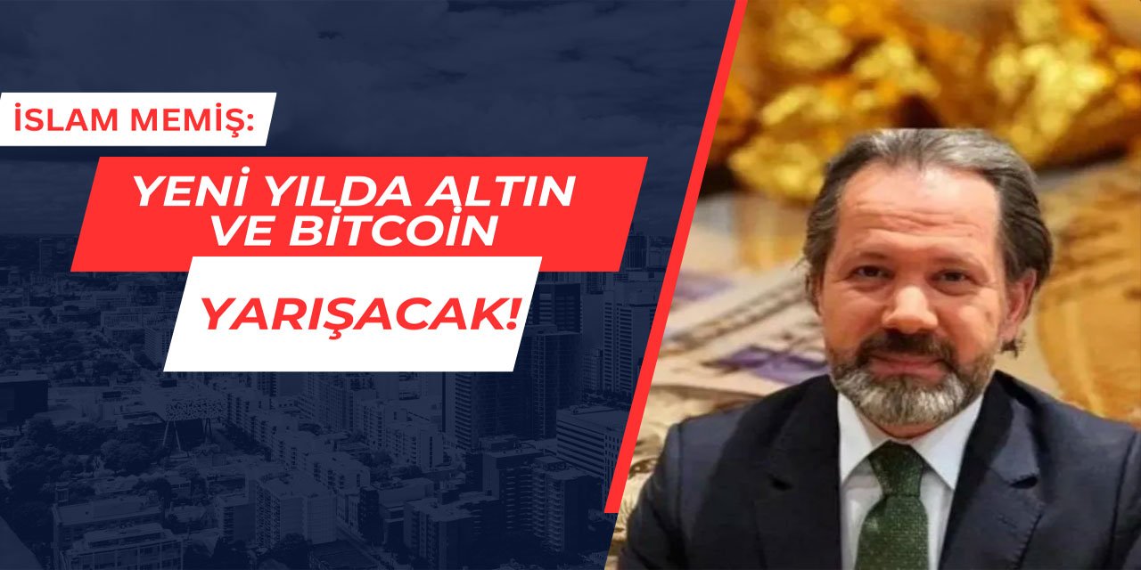 İslam Memiş: Yeni yılda altın ve bitcoin yarışacak