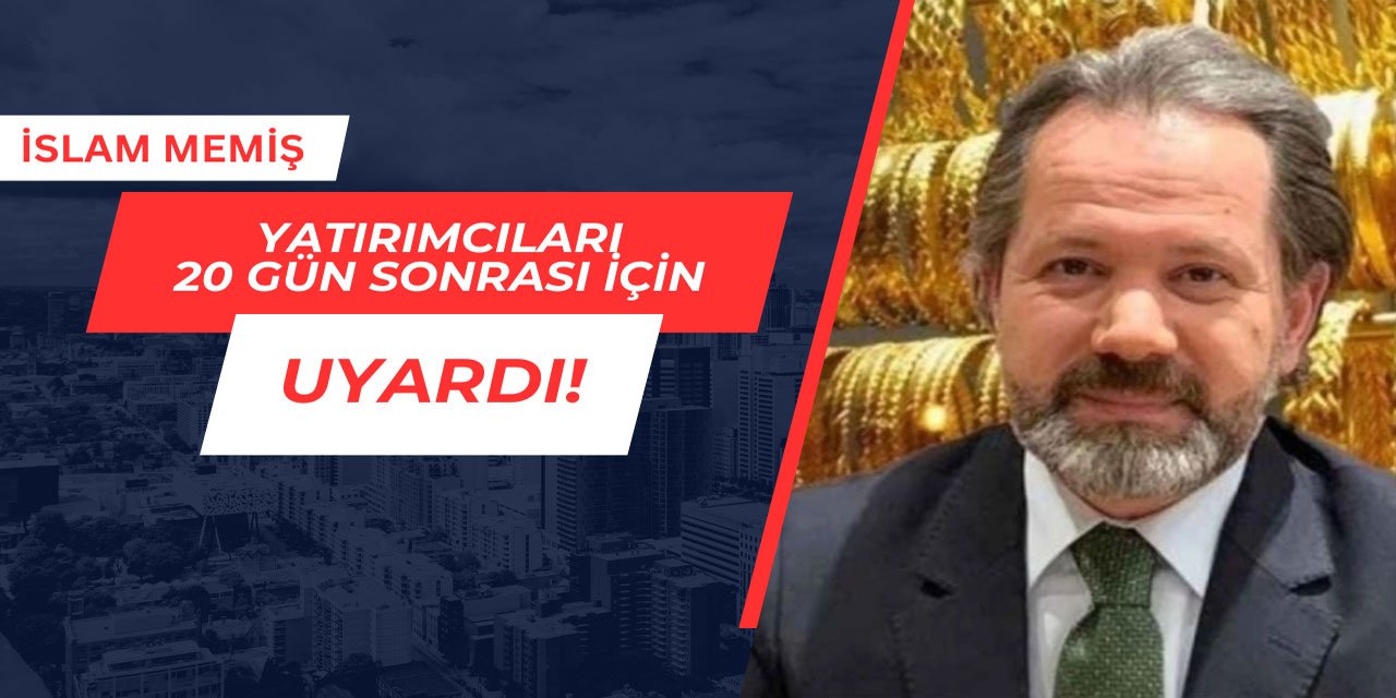 İslam Memiş, yatırımcıları 20 gün sonrası için uyardı