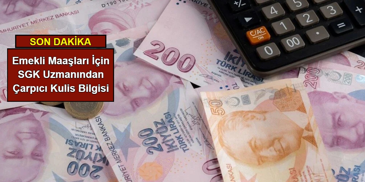 Emekli maaşları için SGK uzmanından çarpıcı kulis bilgisi