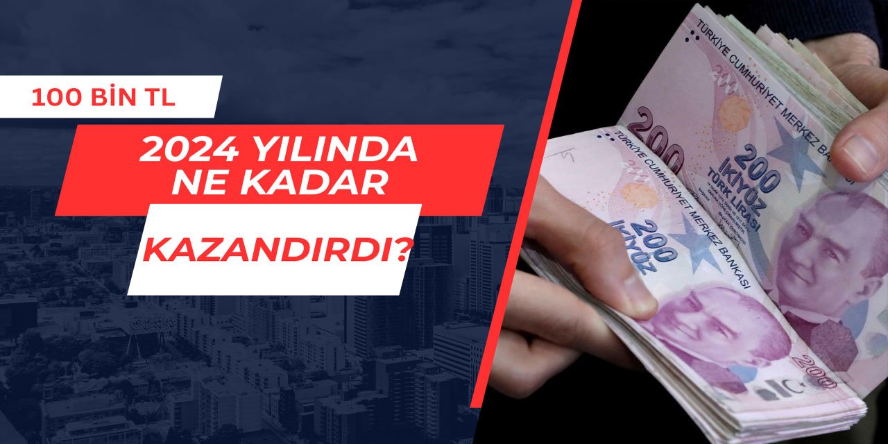 2024 yılında 100 bin TL'lik yatırım ne kazandırdı?