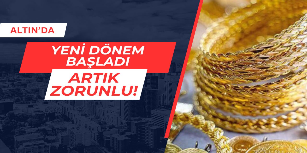 Altın alımlarında yeni dönem başladı: Artık zorunlu