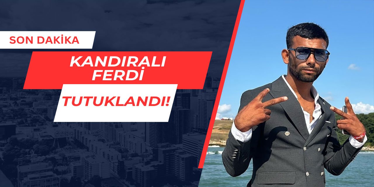 Kandıralı Ferdi tutuklandı: Kandıralı Ferdi neden tutuklandı?