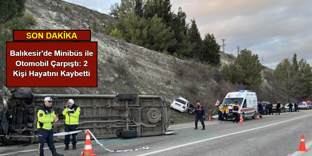 Balıkesir'de minibüs ile otomobil çarpıştı: 2 kişi hayatını kaybetti