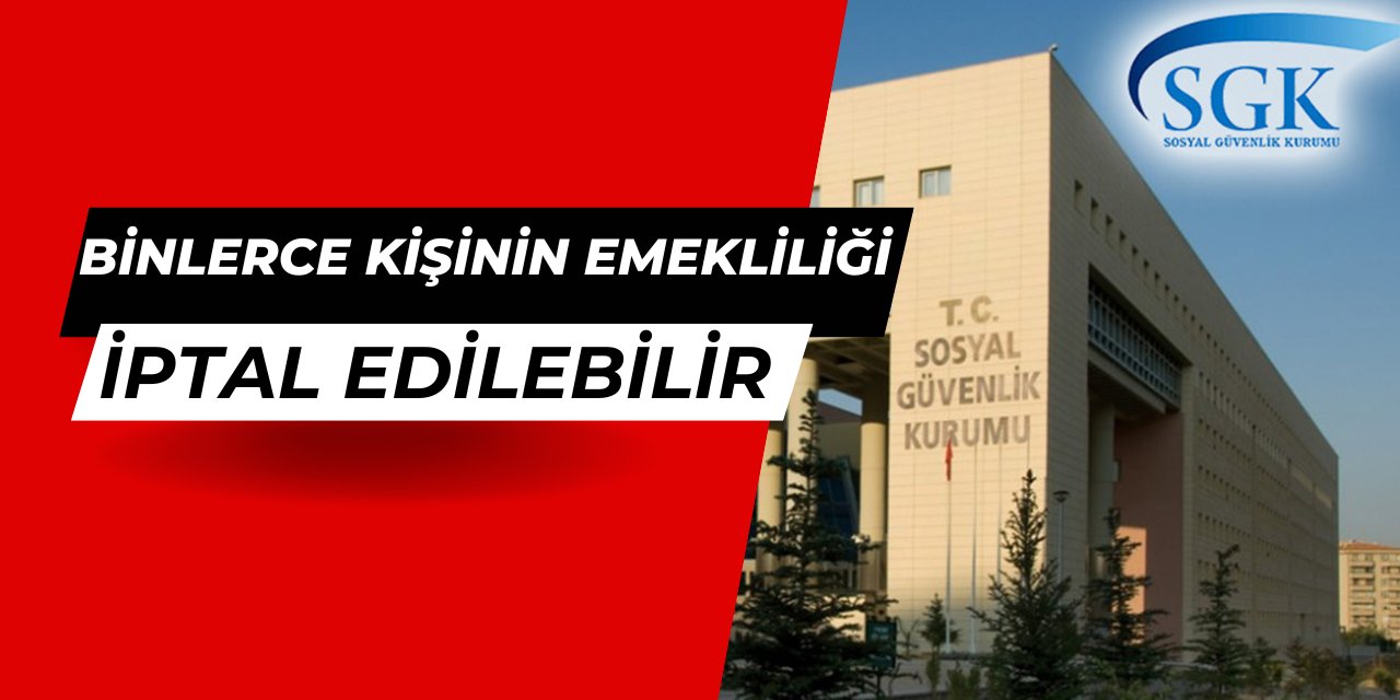 SGK harekete geçti: Binlerce kişinin emekliliği iptal edilebilir