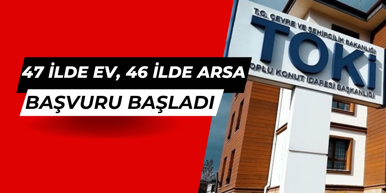 TOKİ taksitle 47 ilde ev, 46 ilde konut arsası satışı yapıyor: Başvuru başladı