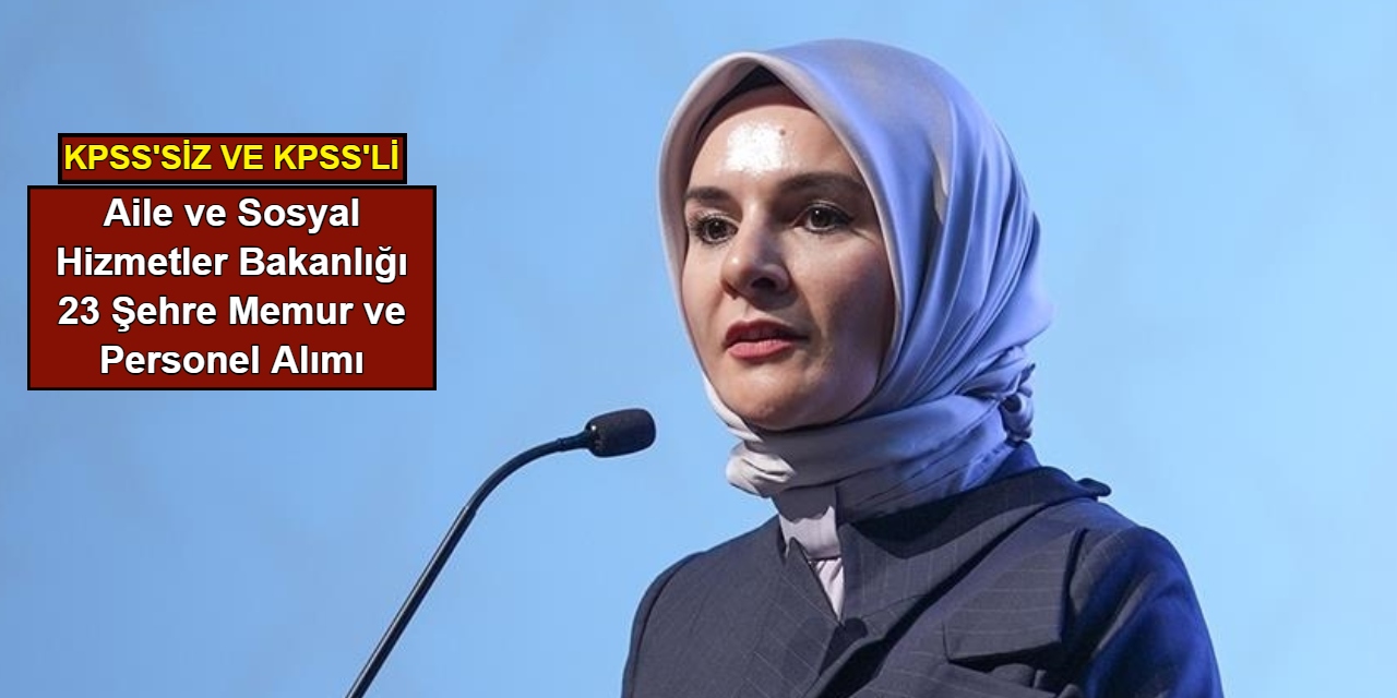 Aile ve Sosyal Hizmetler Bakanlığı yılın ilk ilanlarını duyurdu: 23 şehre KPSS'siz işçi ve KPSS'li memur alımı yapılacak