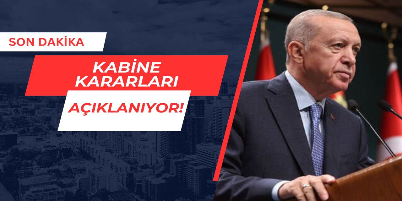 Son Dakika: Kabine Kararları Açıklanıyor