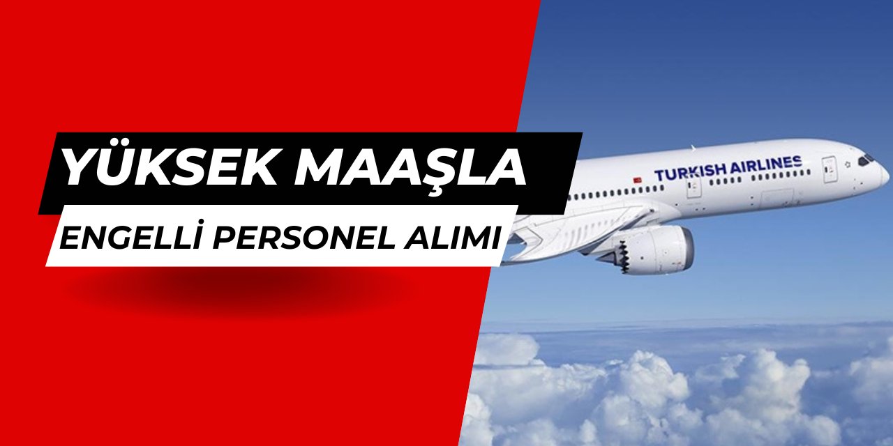 THY yüksek maaşla engelli personel alımı yapacak