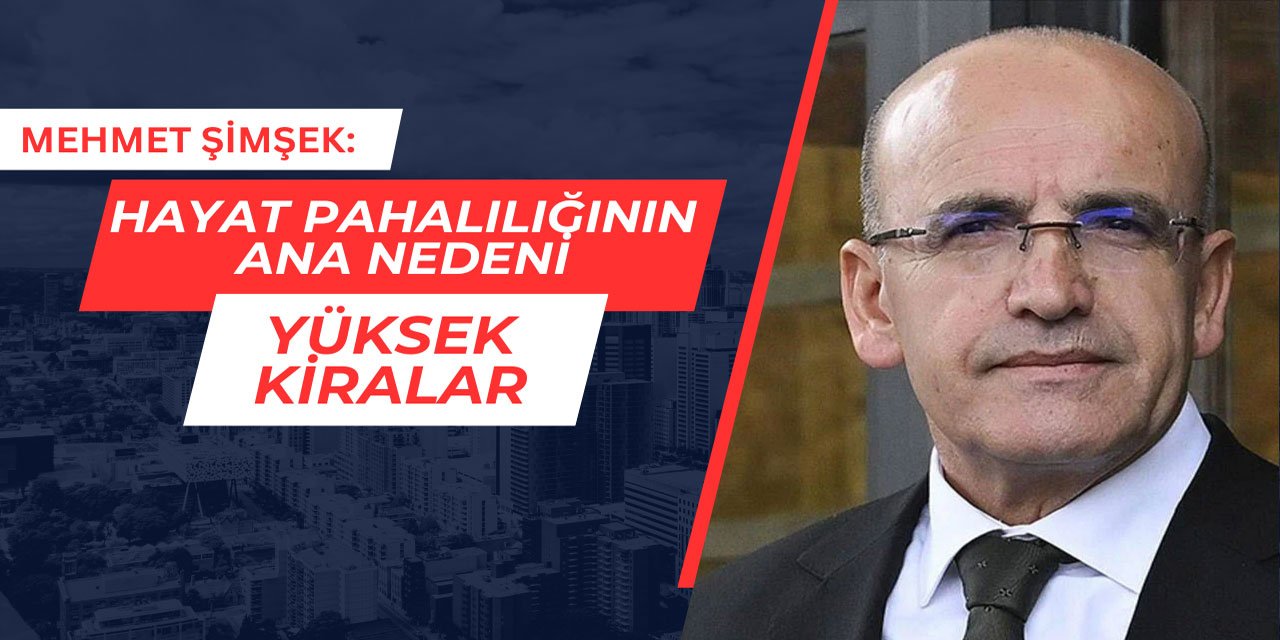 Mehmet Şimşek: Hayat pahalılığının ana nedeni yüksek kiralar