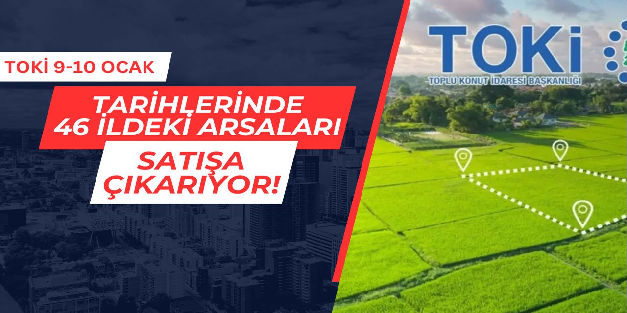 TOKİ 9-10 Ocak tarihlerinde 46 ildeki arsaları satışa çıkarıyor