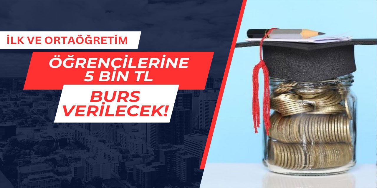 İlköğretim ve ortaöğretim öğrencilerine 5 bin TL burs verilecek