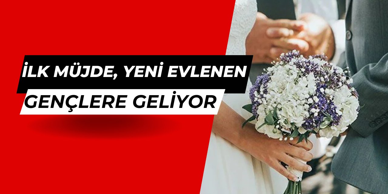 İlk müjde yeni evlenen gençlere geliyor