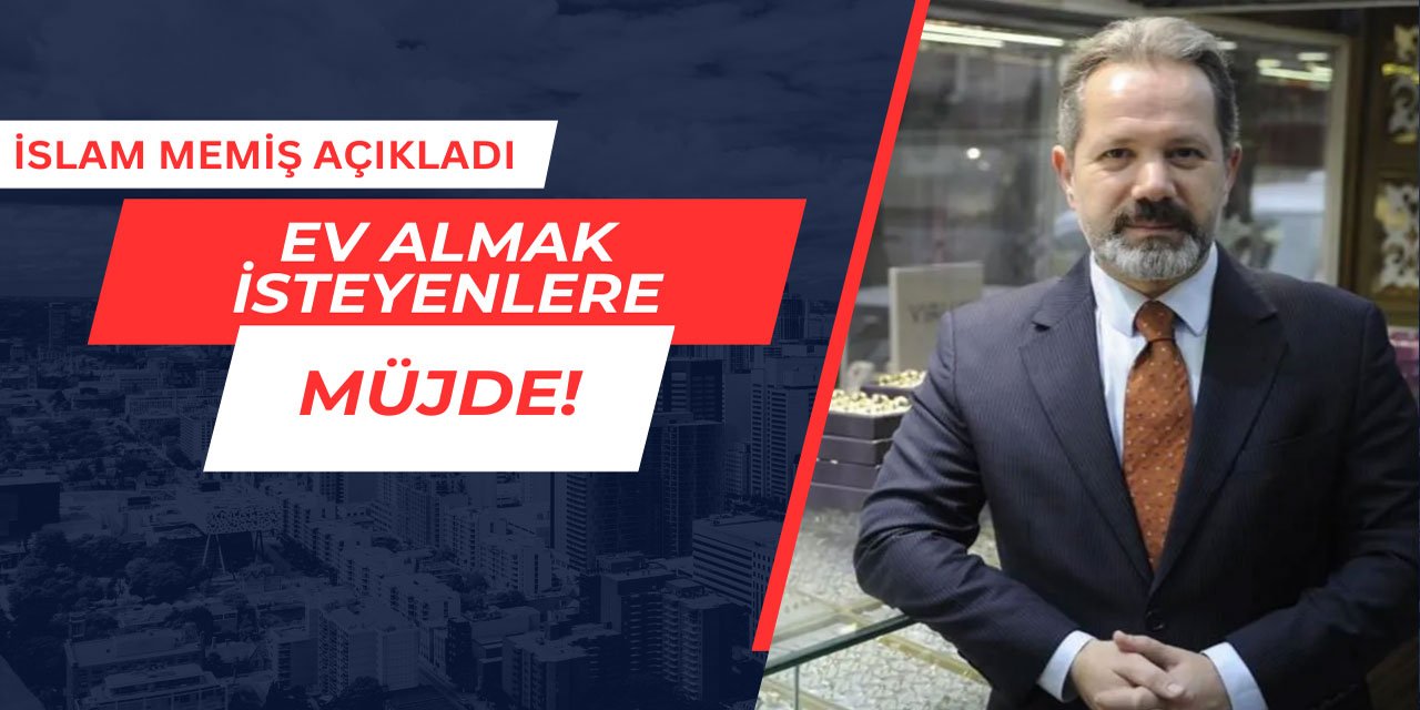 Ev almak isteyenlere müjde: İslam Memiş açıkladı