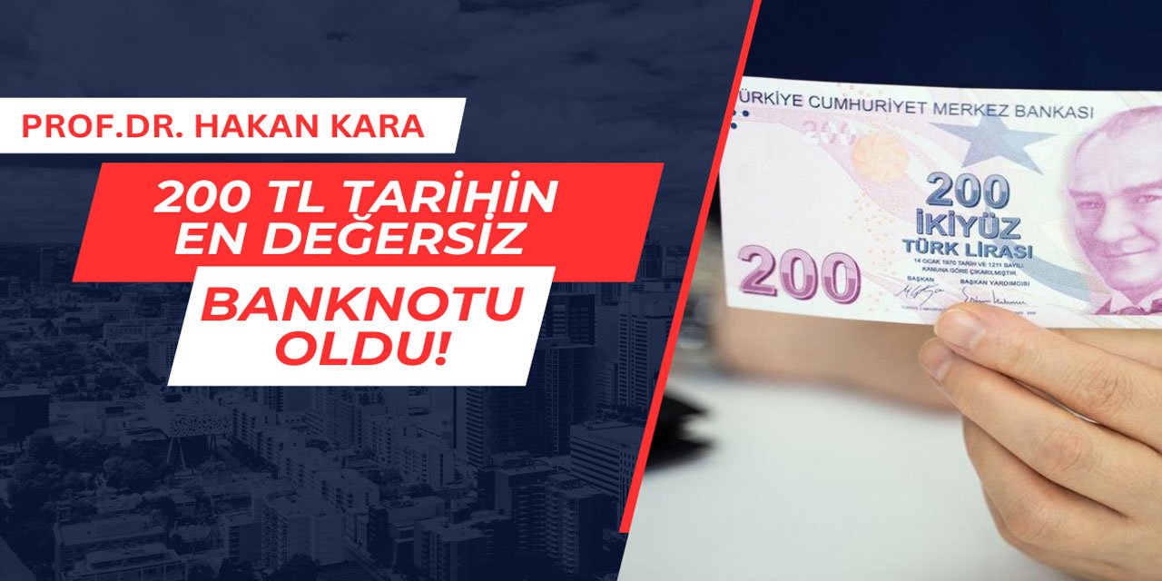 Prof. Dr. Hakan Kara: 200 TL tarihin en değersiz parası oldu