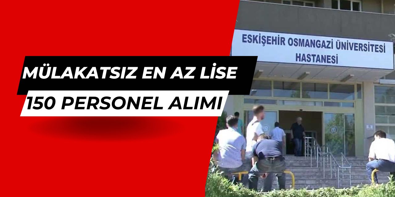 Eskişehir Osmangazi Üniversitesi 150 personel alımı yapacak