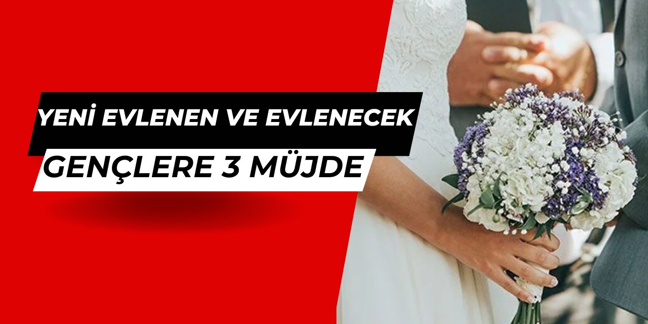 Yeni evlenen ve evlenmeyi düşünen gençlere 3 müjde