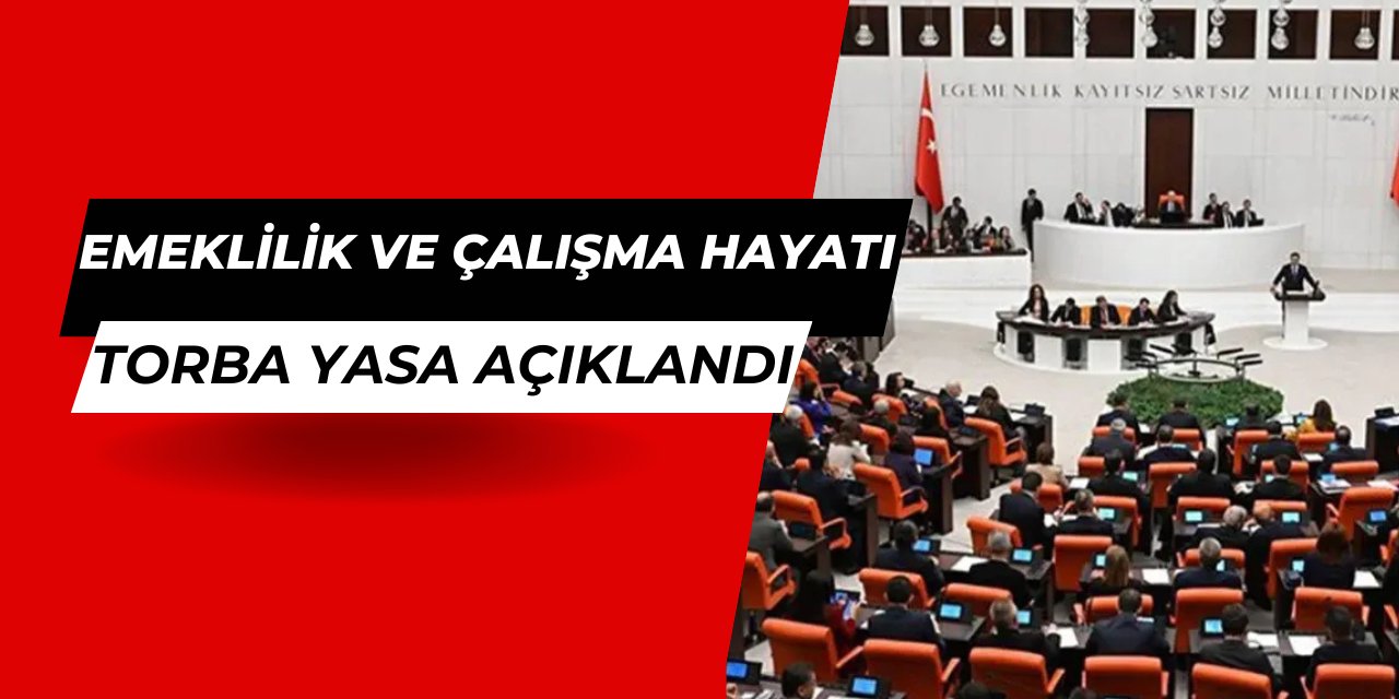 Emeklilik ve çalışma hayatını ilgilendiren torba yasa açıklandı