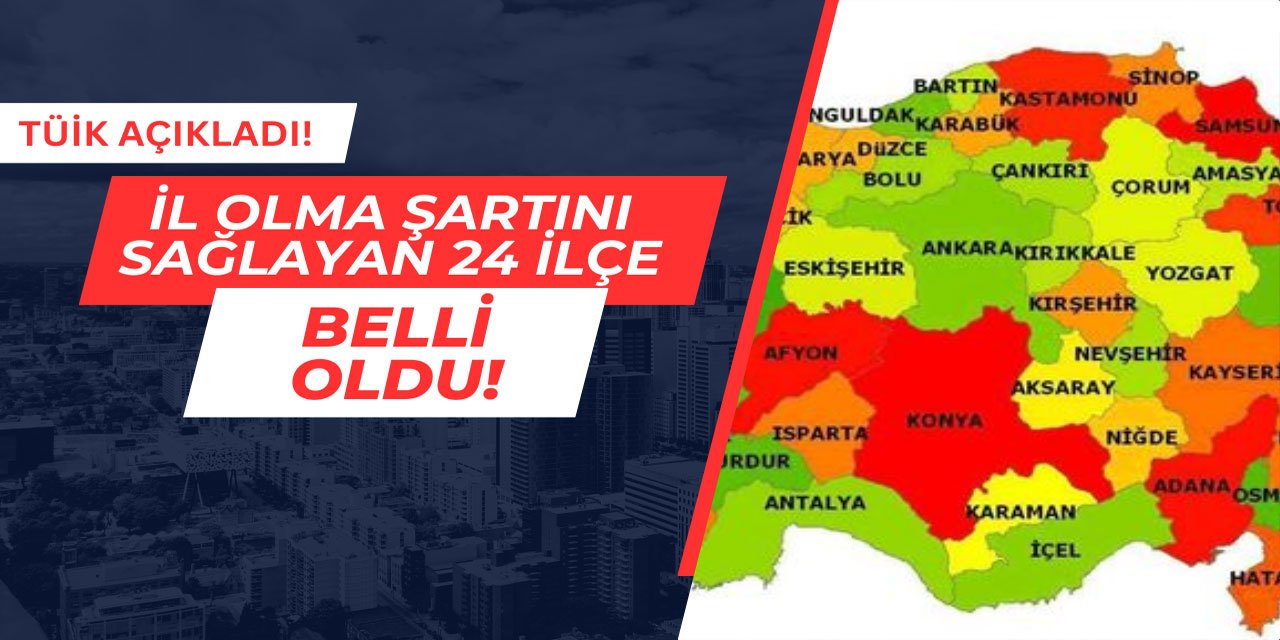 İl olma şartını sağlayan 24 ilçe belli oldu: TÜİK açıkladı