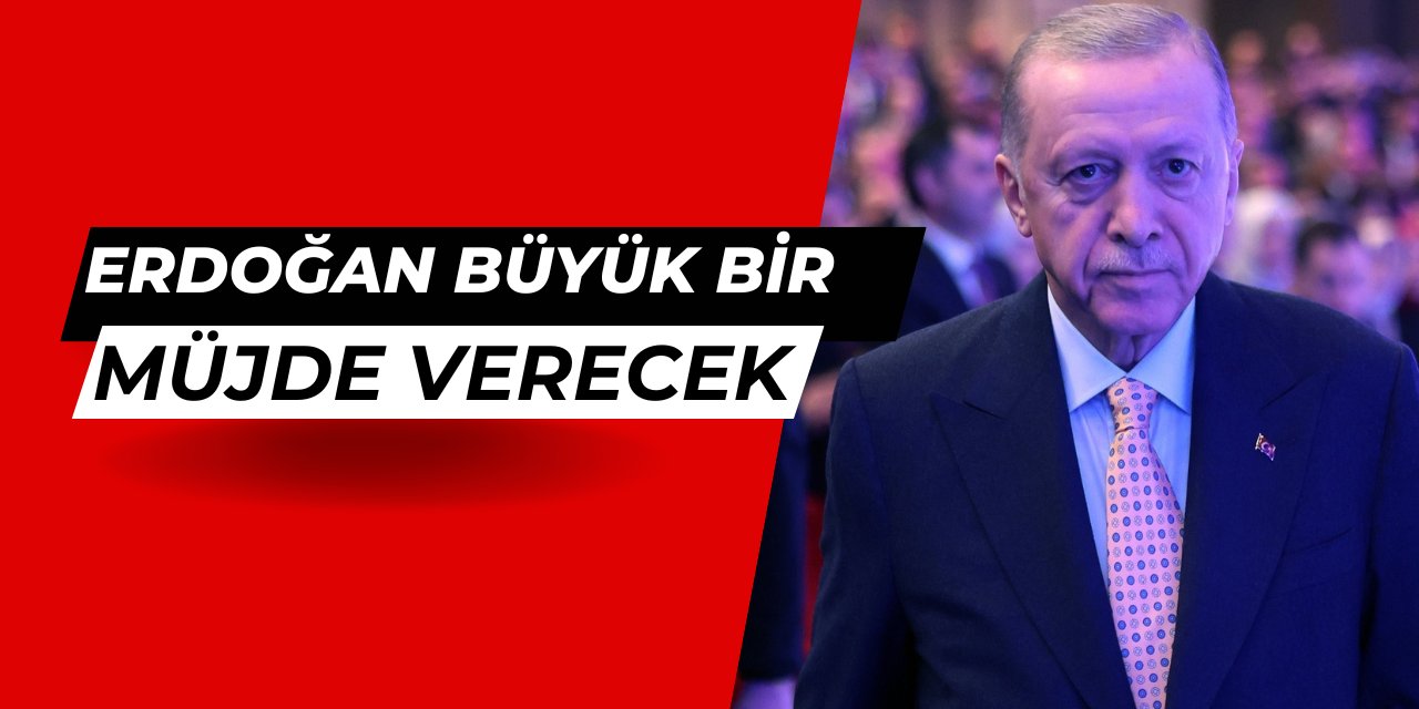 Erdoğan büyük bir MÜJDE açıklayacak