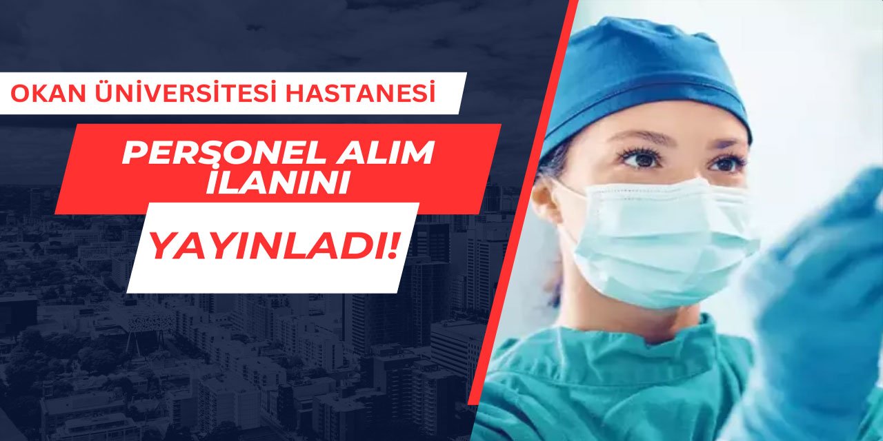 İstanbul Okan Üniversitesi Hastanesi personel alımı yapıyor