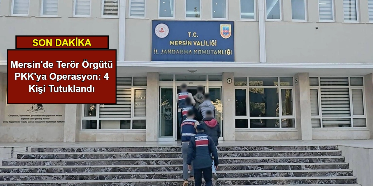 Mersin'de terör örgütü PKK'ya operasyon: 4 kişi tutuklandı