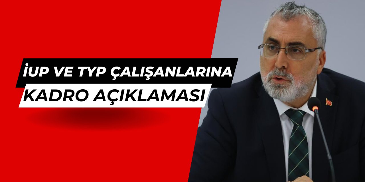 TYP ve İUP çalışanlarına kadro gelecek mi? Bakandan son dakika açıklaması 2025