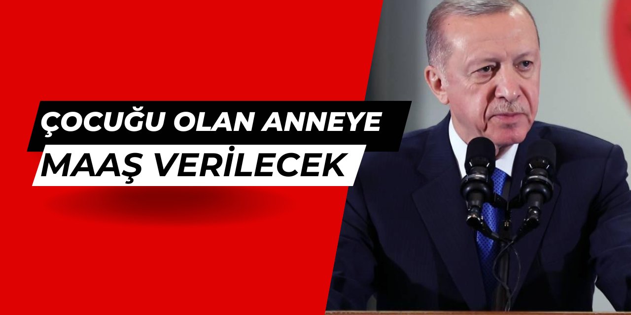 Erdoğan müjdeyi verdi: Çocuğu olan annelere maaş verilecek