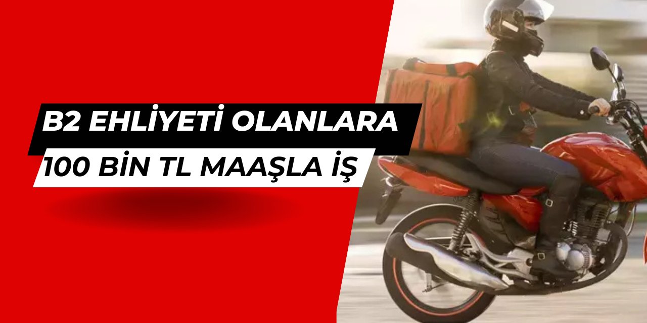 B2 ehliyeti olanlara 100 bin TL maaşla iş: İşte moto kurye iş ilanları başvurusu