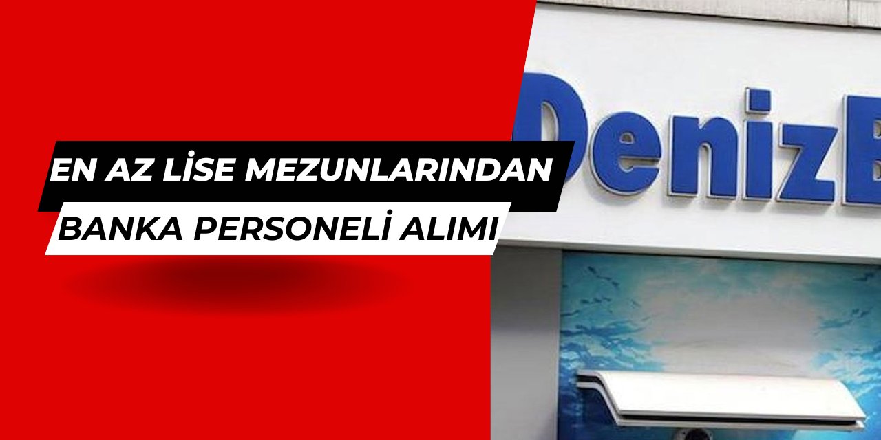 Denizbank en az lise mezunu personel ve işçi alımı başvurusu başladı 2025