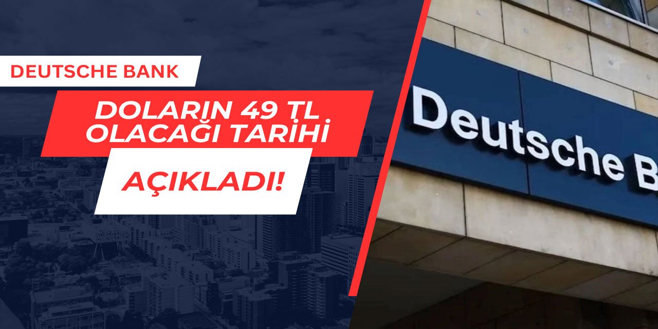 Deutsche Bank doların 49 TL olacağı tarihi açıkladı